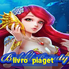 livro piaget desenvolvimento infantil pdf